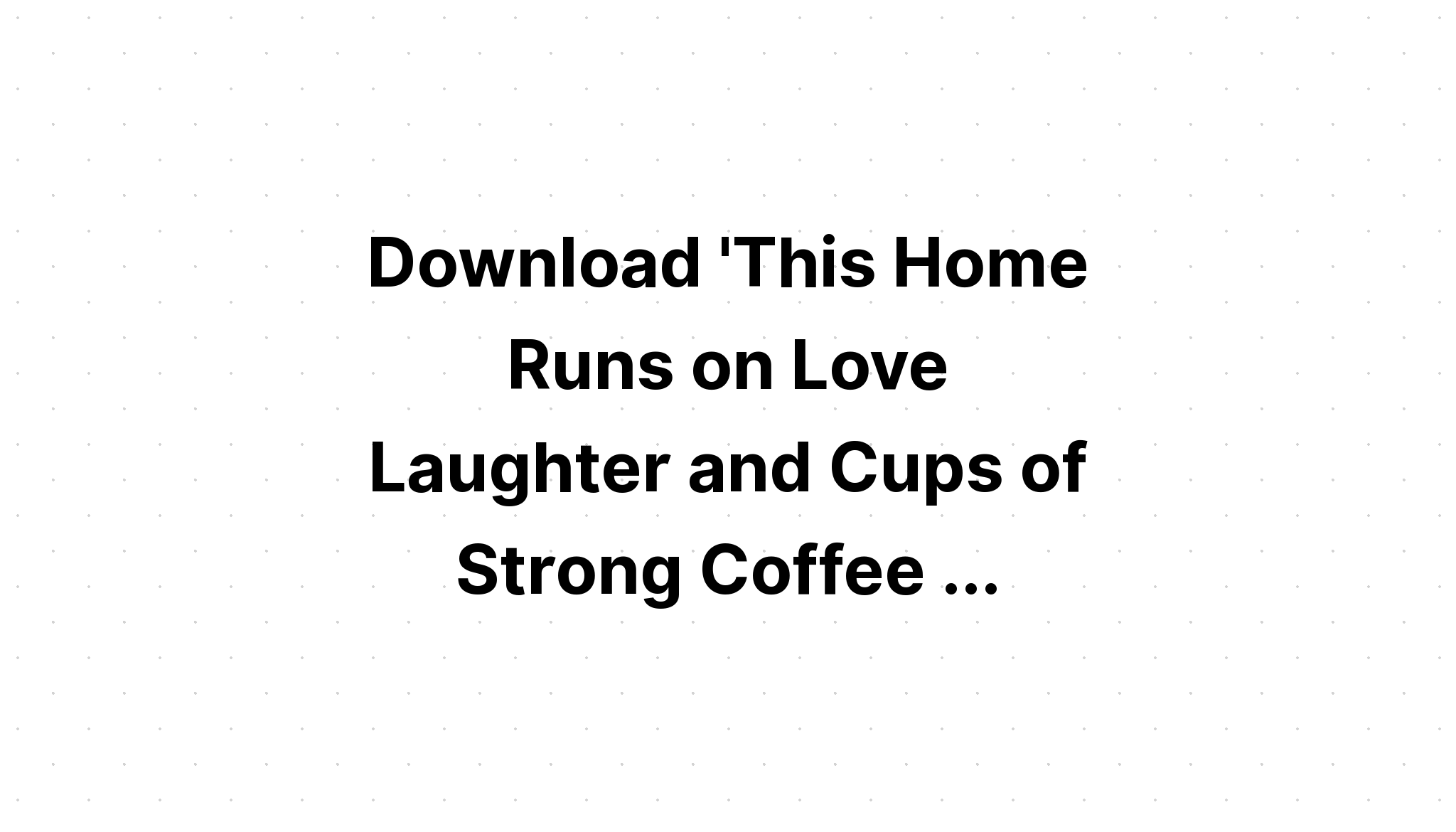 Download This House Runs On Love And Strong Coffee Svg - Layered SVG Cut File